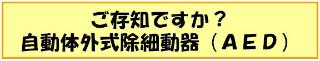 ご存知ですか?自動体外式除細動器（AED）