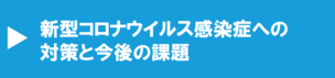 新型コロナウイルス感染症への対策と今後の課題